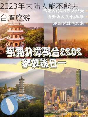 2023年大陆人能不能去台湾旅游