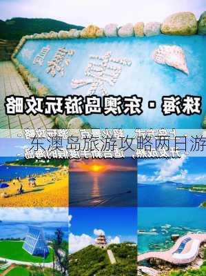 东澳岛旅游攻略两日游