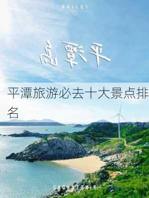 平潭旅游必去十大景点排名