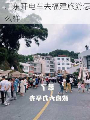 广东开电车去福建旅游怎么样