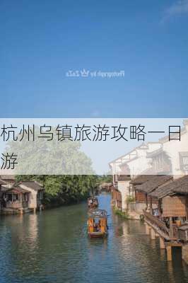 杭州乌镇旅游攻略一日游