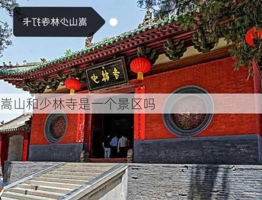 嵩山和少林寺是一个景区吗