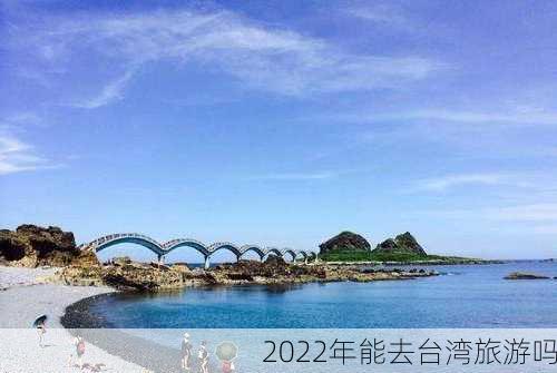 2022年能去台湾旅游吗