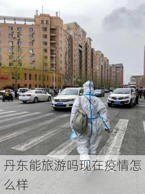 丹东能旅游吗现在疫情怎么样