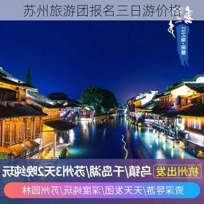 苏州旅游团报名三日游价格