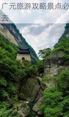 广元旅游攻略景点必去