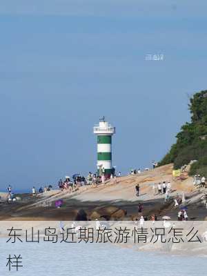 东山岛近期旅游情况怎么样