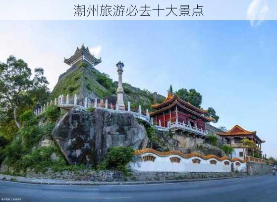 潮州旅游必去十大景点