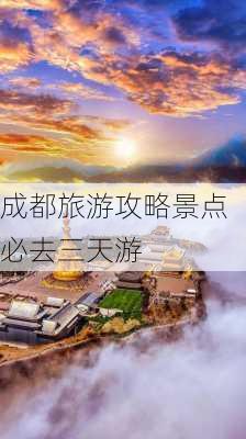 成都旅游攻略景点必去三天游