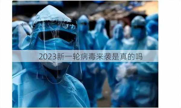 2023新一轮病毒来袭是真的吗