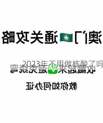 2023年不用做核酸了吗